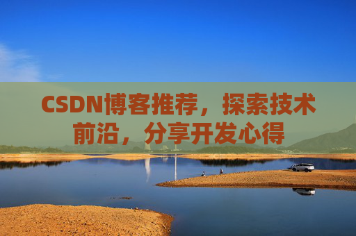 CSDN博客推荐，探索技术前沿，分享开发心得